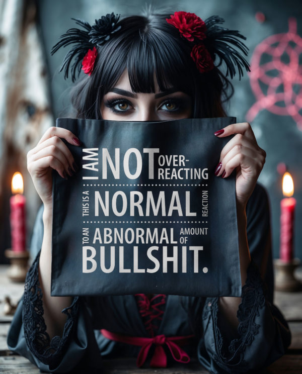 A normal reaction to abnormal amounts of bullshit.